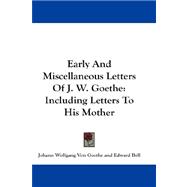 Early and Miscellaneous Letters of J. W. Goethe: Including Letters to His Mother