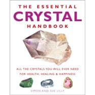 The Essential Crystal Handbook All the Crystals You Will Ever Need for Health, Healing & Happiness