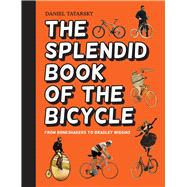 The Splendid Book of the Bicycle From Boneshakers to Bradley Wiggins