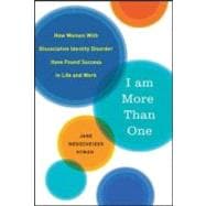 I Am More Than One : How Women with Dissociated Identities Have Found Success in Life and Work