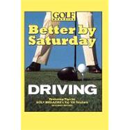 Better by Saturday (TM) - Driving Featuring Tips by Golf Magazine's Top 100 Teachers