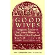 Good Wives Image and Reality in the Lives of Women in Northern New England, 1650-1750