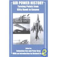 Air Power History: Turning Points from Kitty Hawk to Kosovo