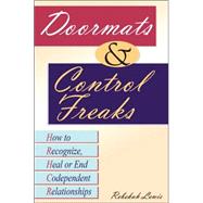 Doormats and Control Freaks How to Recognize, Heal or End Codependent Relationships