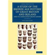 A Study of the Bronze Age Pottery of Great Britain and Ireland and Its Associated Grave-goods