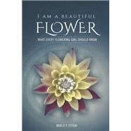 I AM A BEAUTIFUL FLOWER, WHAT EVERY FLOWERING GIRL SHOULD KNOW