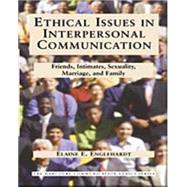Ethical Issues in Interpersonal Communication : Friends, Intimates, Sexuality, Marriage and Family
