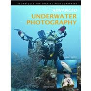 Advanced Underwater Photography : Techniques for Digital Photographers