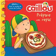 Caillou prépare un repas (French edition of Caillou Makes a Meal)