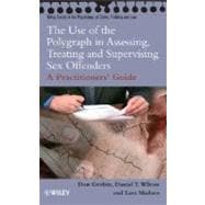 Use of the Polygraph in Assessing, Treating And Supervising Sex Offenders: A Practitioner's Guide