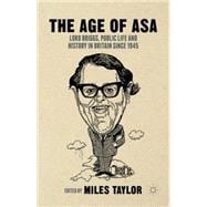The Age of Asa Lord Briggs, Public Life and History in Britain since 1945