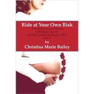 Ride at Your Own Risk : A Guide for Pregnant Women with Bipolar Disorder and Their Families by Someone Who's Done It