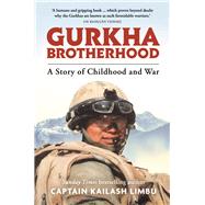 Gurkha Brotherhood A Story of Childhood and War