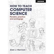 How to Teach Computer Science: Parable, practice and pedagogy book cover, ISBN 9781913622572