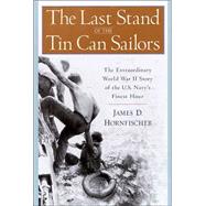 Last Stand of the Tin Can Sailors : The Extraordinary World War II Story of the U. S. Navy's Finest Hour