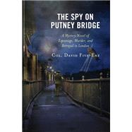 The Spy on Putney Bridge A Mystery Novel of Espionage, Murder, and Betrayal in London