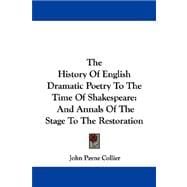 The History Of English Dramatic Poetry To The Time Of Shakespeare: And Annals of the Stage to the Restoration