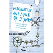 Imagination and a Pile of Junk: A Droll History of Inventors and Inventions