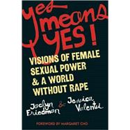 Yes Means Yes! Visions of Female Sexual Power and A World Without Rape