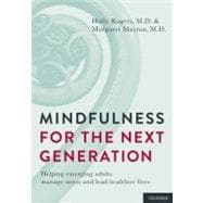 Mindfulness for the Next Generation Helping Emerging Adults Manage Stress and Lead Healthier Lives