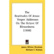 Beatitudes of Jesus : Vesper Addresses on the Octave of Blessedness (1908)