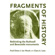 Fragments of history Rethinking the Ruthwell and Bewcastle monuments