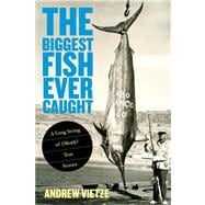 Biggest Fish Ever Caught A Long String Of (Mostly) True Stories