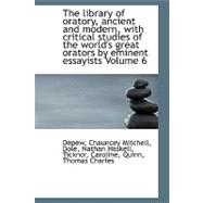 The Library of Oratory, Ancient and Modern, With Critical Studies of the World's Great Orators by Eminent Essayists