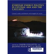 Everyday Energy Politics in Central Asia and the Caucasus: CitizensÆ Needs, Entitlements and Struggles for Access book cover, ISBN 9781138122574