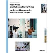 Alex Webb and Rebecca Norris Webb on Street Photography and the Poetic Image