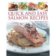 Quick and Easy Salmon Recipes Delicious Ideas for Every Occasion, Shown Step By Step with 300 Photographs