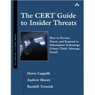 The CERT Guide to Insider Threats How to Prevent, Detect, and Respond to Information Technology Crimes (Theft, Sabotage, Fraud)