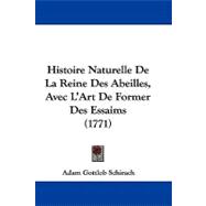 Histoire Naturelle De La Reine Des Abeilles, Avec L'art De Former Des Essaims