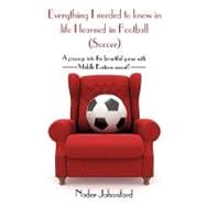 Everything I Needed to Know in Life I Learned in Football, Soccer: A Passage into the Beautiful Game With Middle Eastern Accent!