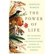 The Power of Life The Invention of Biology and the Revolutionary Science of Jean-Baptiste Lamarck