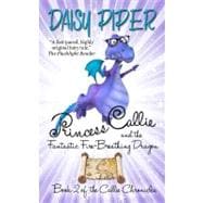 Princess Callie and the Fantastic Fire-Breathing Dragon : Book II of the Callie Chronicles