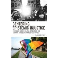 Centering Epistemic Injustice Epistemic Labor, Willful Ignorance, and Knowing Across Hermeneutical Divides