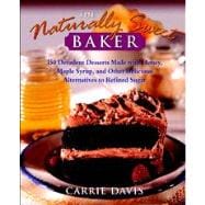 The Naturally Sweet Baker 150 Decadent Desserts Made with Honey, Maple Syrup, and Other Delicious Alternatives to Refined Sugar