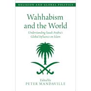 Wahhabism and the World Understanding Saudi Arabia's Global Influence on Islam