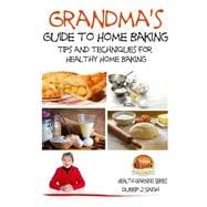 Grandma's Guide to Home Baking Tips and Techniques for Healthy Home Baking