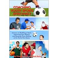 Coaching Youth Sports Effectively : Lessons on Building a Team, Improving Your Players and Keeping Them Smiling at the End of the Game