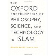 The Oxford Encyclopedia of Philosophy, Science, and Technology in Islam  Two-volume Set