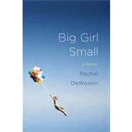 Big Girl Small A Novel
