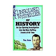 Unsolved Mysteries of History : An Eye-Opening Investigation into the Most Baffling Events of All Time