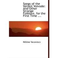 Songs of the Valiant Voivode: And Other Strange Folklore, for the First Time Collected from Roumanian Peasants and Set Forth in English