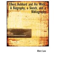 Elbert Hubbard and His Work : A Biography, a Sketch, and a Bibliography