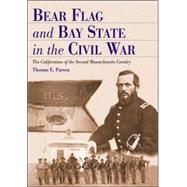 Bear Flag and Bay State in the Civil War : The Californians of the Second Massachusetts Cavalry