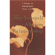 Free Yourself from an Abusive Relationship : A Guide to Taking Back Your Life