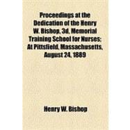 Proceedings at the Dedication of the Henry W. Bishop, 3d, Memorial Training School for Nurses