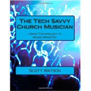 The Tech Savvy Church Musician: Using Technology in Music Ministry